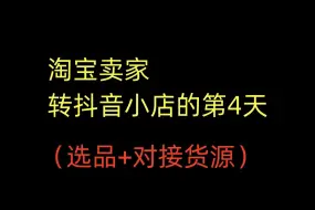 弃淘从抖、从0开始做抖店的第4天，找货源，选品