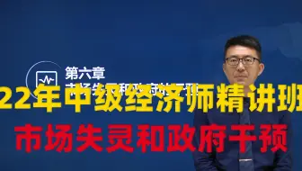 2022年中级经济师 经济基础知识 教材精讲班—市场失灵的原因、政府对市场的干预（二）