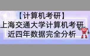 Download Video: 【计算机考研】上海交通大学计算机相关专业近四年考研数据详细分析