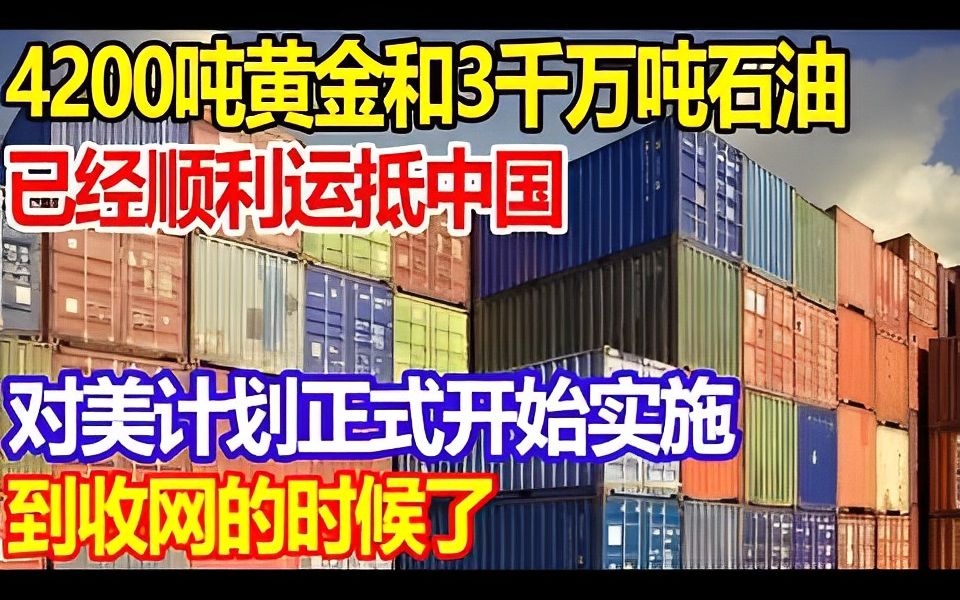 4200吨黄金和3千万吨石油,已经顺利运抵中国,对美计划正式开始实施,到收网的时候了哔哩哔哩bilibili