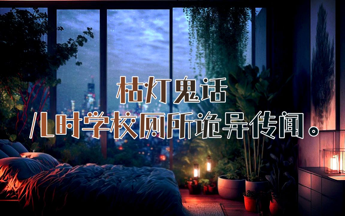 「 寒夜枯灯聊鬼话 」  记述儿时学校厕所的闹鬼传闻!哔哩哔哩bilibili