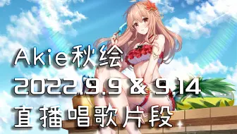 【Akie秋绘直播切片】2022.9.9&9.14 直播唱歌切片